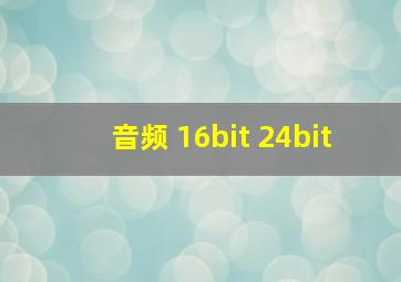 音频 16bit 24bit